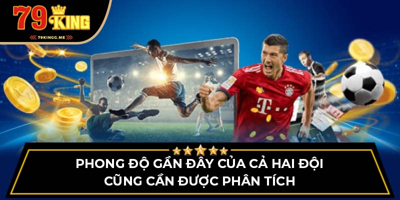 Phong độ gần đây của cả hai đội cũng cần được phân tích