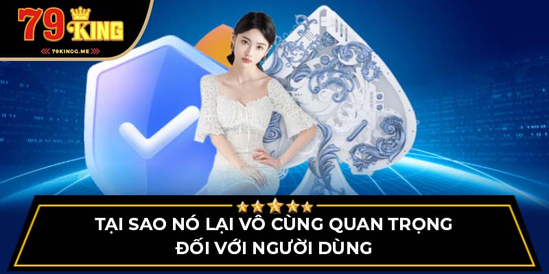 Tại sao nó lại vô cùng quan trọng đối với người dùng