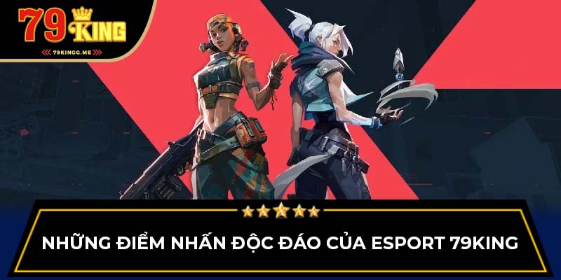 Những điểm nhấn độc đáo của Esport 79King