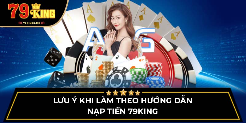 Lưu ý khi làm theo hướng dẫn nạp tiền 79King