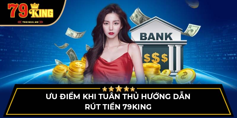 Ưu điểm khi tuân thủ hướng dẫn rút tiền 79King