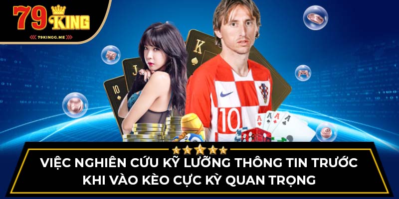 Việc nghiên cứu kỹ lưỡng thông tin trước khi vào kèo cực kỳ quan trọng