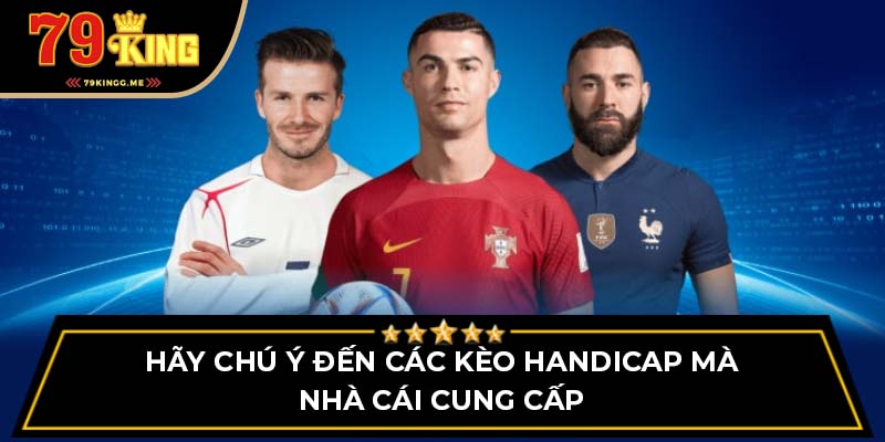 Hãy chú ý đến các kèo Handicap mà nhà cái cung cấp