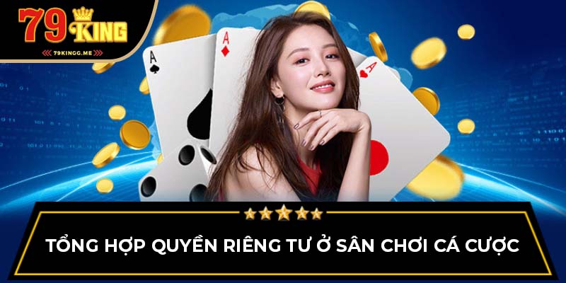 Tổng hợp quyền riêng tư ở sân chơi cá cược